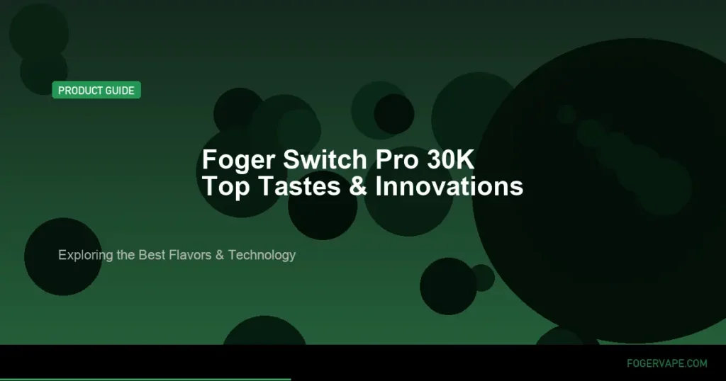 Foger vapes Foger Switch Pro 30K Top Tastes and Innovations