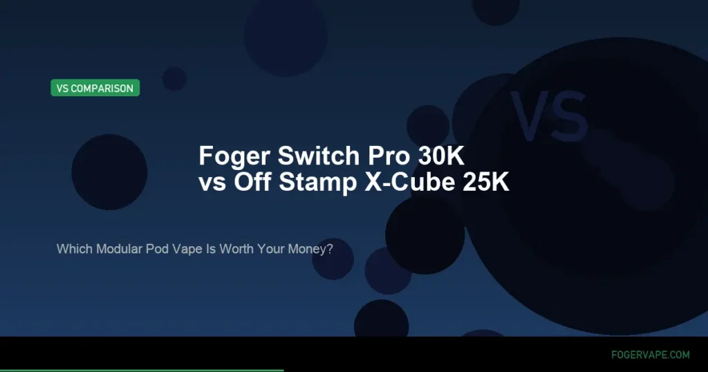 Foger vapes Foger Switch Pro 30K vs Off Stamp X-Cube 25K Comparison